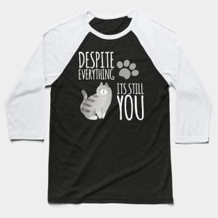 Despite everything, its still you. Baseball T-Shirt